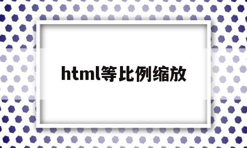 html等比例缩放(html等比例缩放图像)