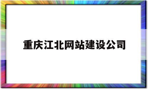 重庆江北网站建设公司(重庆江北网站建设公司地址)