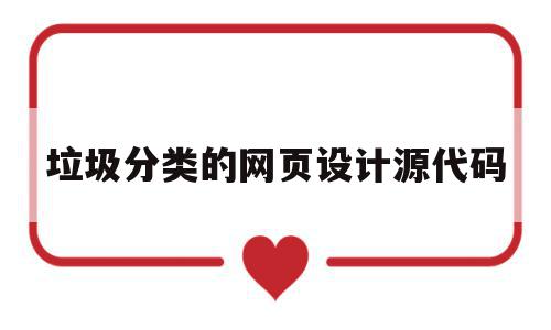 垃圾分类的网页设计源代码(垃圾分类的网页设计源代码怎么写)