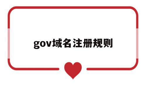 gov域名注册规则(gov域名注册规则有哪些)