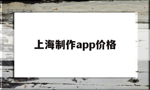 上海制作app价格(上海app制作开发公司),上海制作app价格(上海app制作开发公司),上海制作app价格,微信,APP,app,第1张