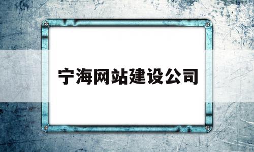 宁海网站建设公司(宁海网站建设公司电话)