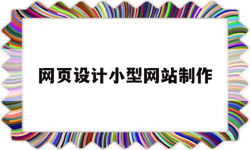 网页设计小型网站制作(网页设计小型网站制作教程)