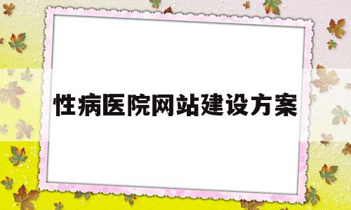 包含性病医院网站建设方案的词条