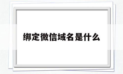 绑定微信域名是什么(微信h5支付域名是什么)