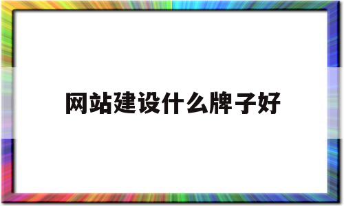 网站建设什么牌子好(网站建设公司哪家好?该如何选择?)