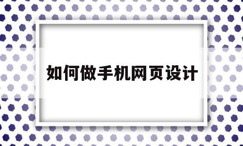 如何做手机网页设计(手机做网页设计的软件)