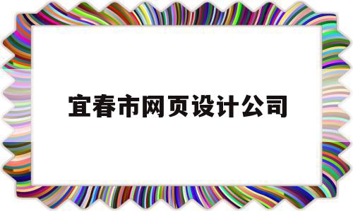 宜春市网页设计公司的简单介绍