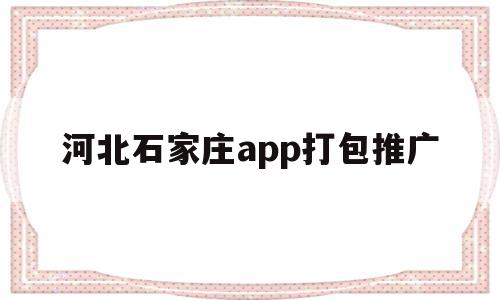 河北石家庄app打包推广的简单介绍