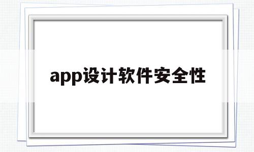 app设计软件安全性(app设计软件安全性怎么样),app设计软件安全性(app设计软件安全性怎么样),app设计软件安全性,信息,源码,APP,第1张