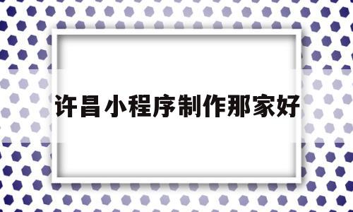 许昌小程序制作那家好(许昌疫情核酸检测小程序)