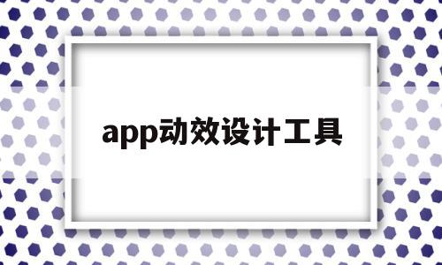 app动效设计工具(app动效设计工具怎么用),app动效设计工具(app动效设计工具怎么用),app动效设计工具,信息,视频,app,第1张