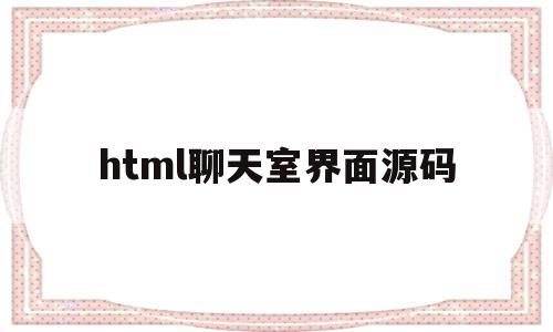 html聊天室界面源码的简单介绍,html聊天室界面源码的简单介绍,html聊天室界面源码,视频,源码,html,第1张