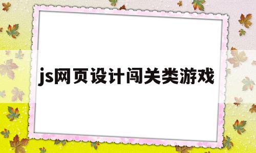 js网页设计闯关类游戏(js网页设计闯关类游戏有哪些)