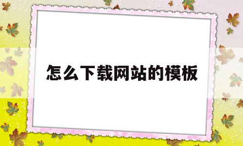 怎么下载网站的模板(下载回来的网站模板怎么用),怎么下载网站的模板(下载回来的网站模板怎么用),怎么下载网站的模板,信息,文章,模板,第1张