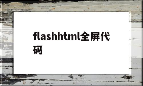 flashhtml全屏代码(flash如何全屏和退出全屏)