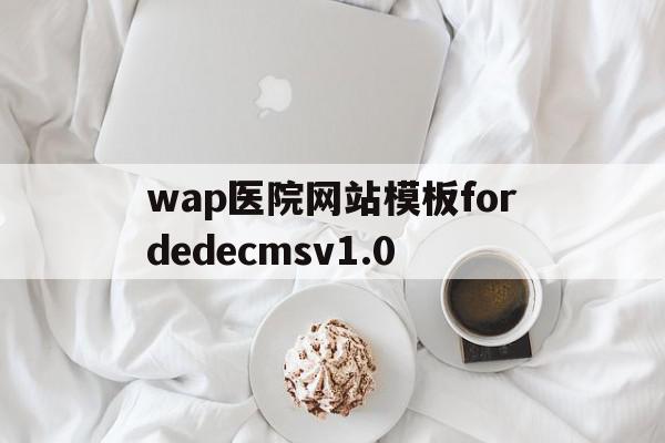 wap医院网站模板fordedecmsv1.0的简单介绍