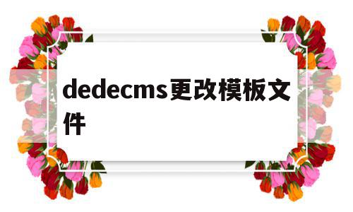 dedecms更改模板文件(在dedecms中,如何模板建站)