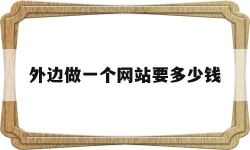 外边做一个网站要多少钱(外边做一个网站要多少钱费用),外边做一个网站要多少钱(外边做一个网站要多少钱费用),外边做一个网站要多少钱,信息,营销,网站建设,第1张