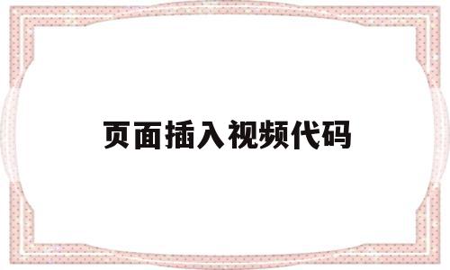 页面插入视频代码(网页嵌入视频的代码),页面插入视频代码(网页嵌入视频的代码),页面插入视频代码,文章,视频,百度,第1张