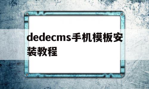 包含dedecms手机模板安装教程的词条