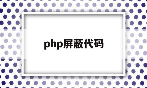 php屏蔽代码(防屏蔽php代码)