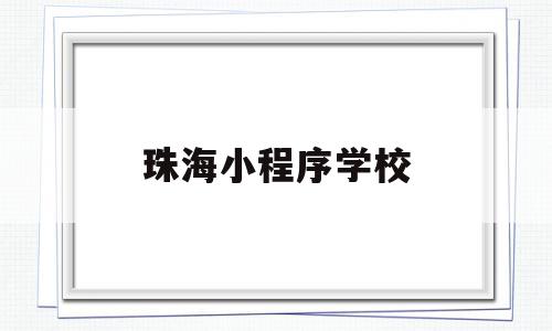 珠海小程序学校(珠海小程序学校招聘)