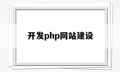 开发php网站建设(php网站开发实战教程)