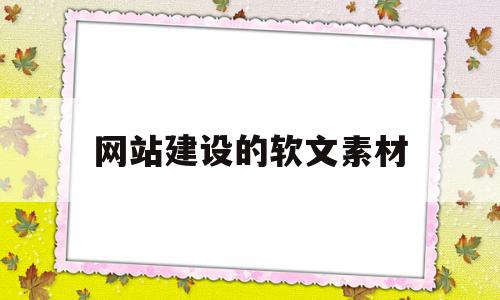 网站建设的软文素材(网站建设的软文素材有哪些)