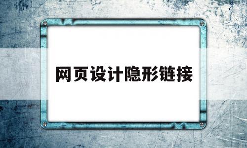 网页设计隐形链接(网页设计怎么设置链接)