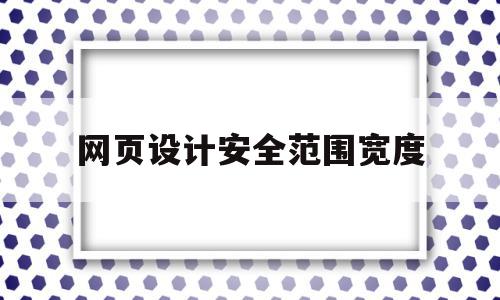 网页设计安全范围宽度(网页设计安全范围宽度怎么设置)