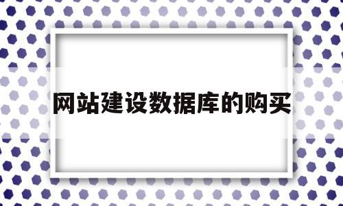 网站建设数据库的购买(网站建设对数据库有何要求?)