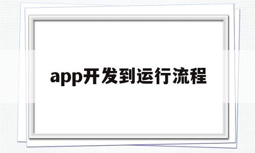 app开发到运行流程(app开发到运行流程是什么),app开发到运行流程(app开发到运行流程是什么),app开发到运行流程,APP,app,安卓,第1张