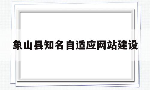 象山县知名自适应网站建设的简单介绍