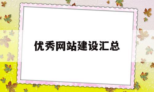 优秀网站建设汇总(优秀网站建设汇总表)