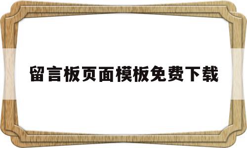 留言板页面模板免费下载(留言板页面模板免费下载软件)