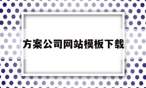 方案公司网站模板下载的简单介绍