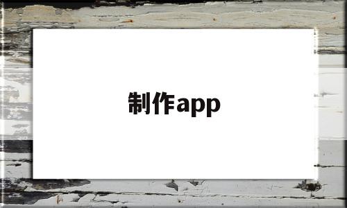 制作app(制作app的整体流程)