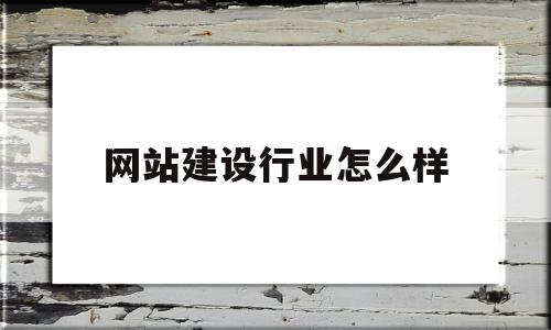 网站建设行业怎么样(网站建设行业怎么样赚钱),网站建设行业怎么样(网站建设行业怎么样赚钱),网站建设行业怎么样,模板,源码,营销,第1张