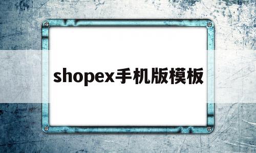 shopex手机版模板(shopeeman手机版)