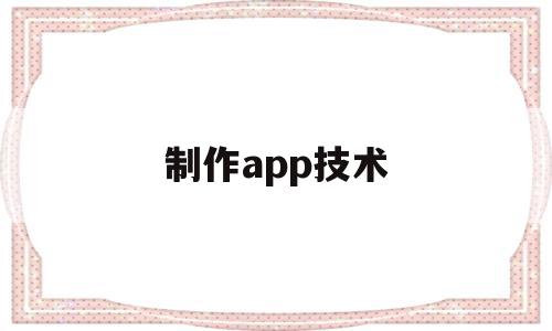 制作app技术(制作APP技术支持)