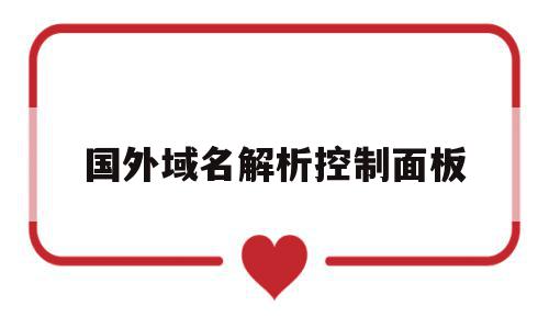 国外域名解析控制面板(国外域名解析到国内需要备案吗)