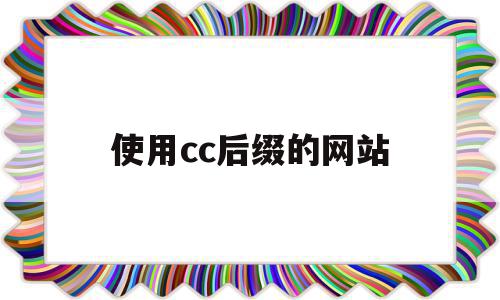 使用cc后缀的网站(cc后缀的网站是在国外吗)