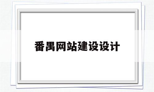 番禺网站建设设计(番禺网站建设设计公司)