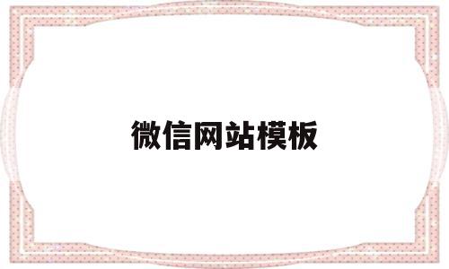 微信网站模板(微信网站怎么写)