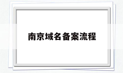 南京域名备案流程(个人域名备案流程详细)