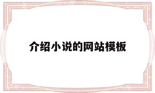 介绍小说的网站模板(介绍小说的网站模板怎么写)