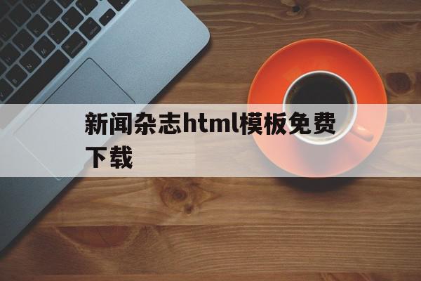 新闻杂志html模板免费下载(新闻杂志html模板免费下载软件)