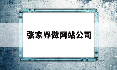 张家界做网站公司(广州做网站的公司哪家好)