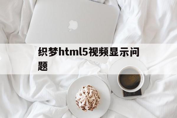 包含织梦html5视频显示问题的词条